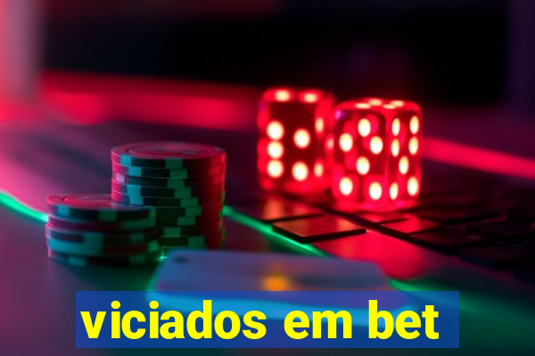 viciados em bet